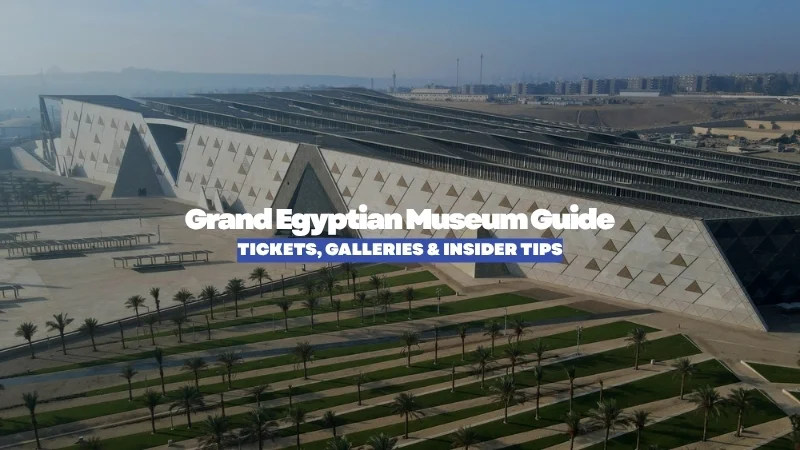 Grand Egyptian Museum Guide: Tickets, Galleries & Insider Tips